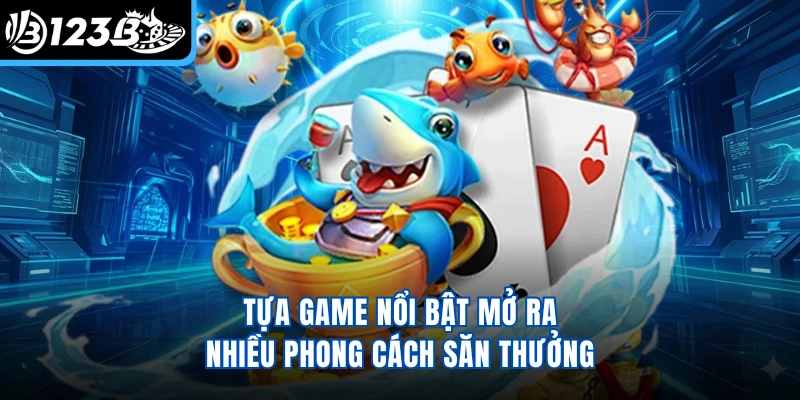 Tựa game nổi bật mở ra nhiều phong cách săn thưởng